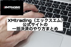 XMtrading(エックスエム)公式サイトの一括決済のやり方まとめ