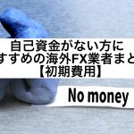 自己資金がない方におすすめの海外FX業者まとめ【初期費用】
