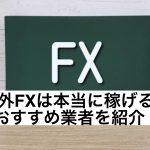海外FXは本当に稼げる？おすすめ業者を紹介！